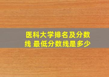 医科大学排名及分数线 最低分数线是多少